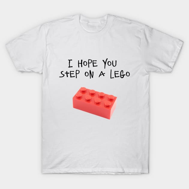 I HOPE YOU STEP ON A LEGO T-Shirt by DeeDeeCro